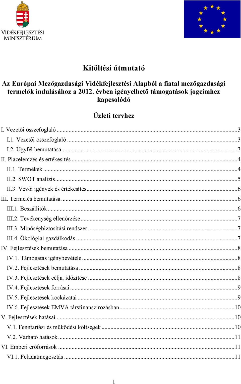 .. 6 III. Termelés bemutatása... 6 III.1. Beszállítók... 6 III.2. Tevékenység ellenőrzése... 7 III.3. Minőségbiztosítási rendszer... 7 III.4. Ökológiai gazdálkodás... 7 IV. Fejlesztések bemutatása.