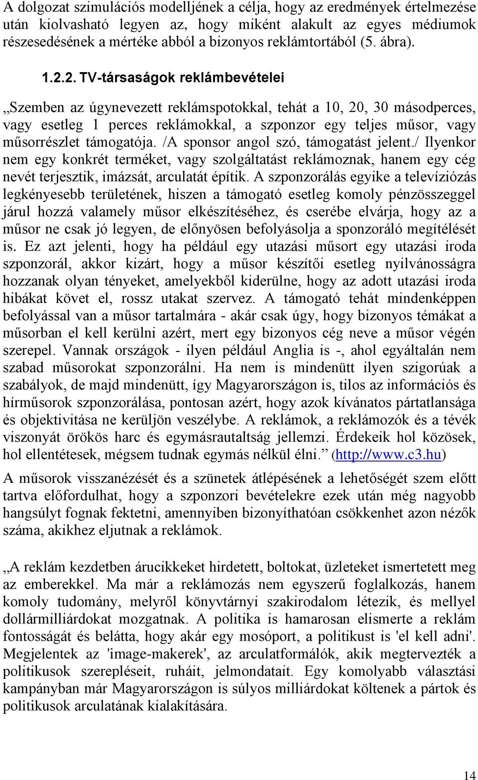 2. TV-társaságok reklámbevételei Szemben az úgynevezett reklámspotokkal, tehát a 10, 20, 30 másodperces, vagy esetleg 1 perces reklámokkal, a szponzor egy teljes műsor, vagy műsorrészlet támogatója.