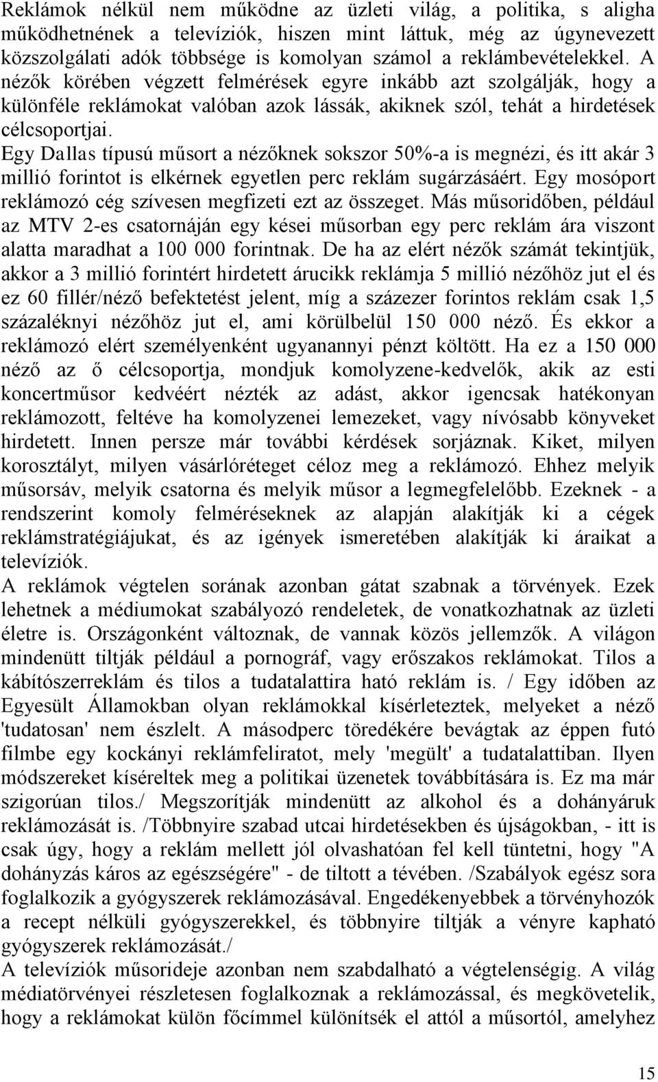 Egy Dallas típusú műsort a nézőknek sokszor 50%-a is megnézi, és itt akár 3 millió forintot is elkérnek egyetlen perc reklám sugárzásáért.