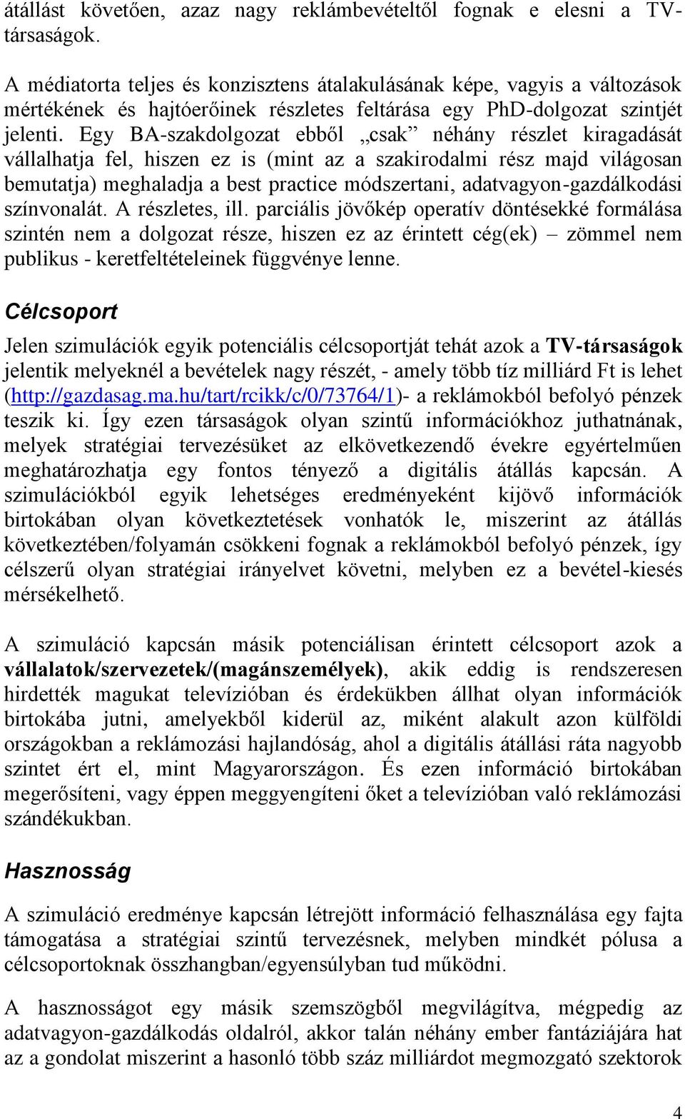 Egy BA-szakdolgozat ebből csak néhány részlet kiragadását vállalhatja fel, hiszen ez is (mint az a szakirodalmi rész majd világosan bemutatja) meghaladja a best practice módszertani,