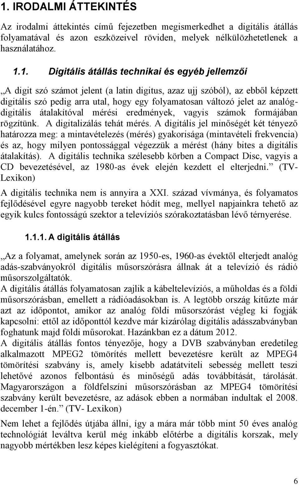 analógdigitális átalakítóval mérési eredmények, vagyis számok formájában rögzítünk. A digitalizálás tehát mérés.