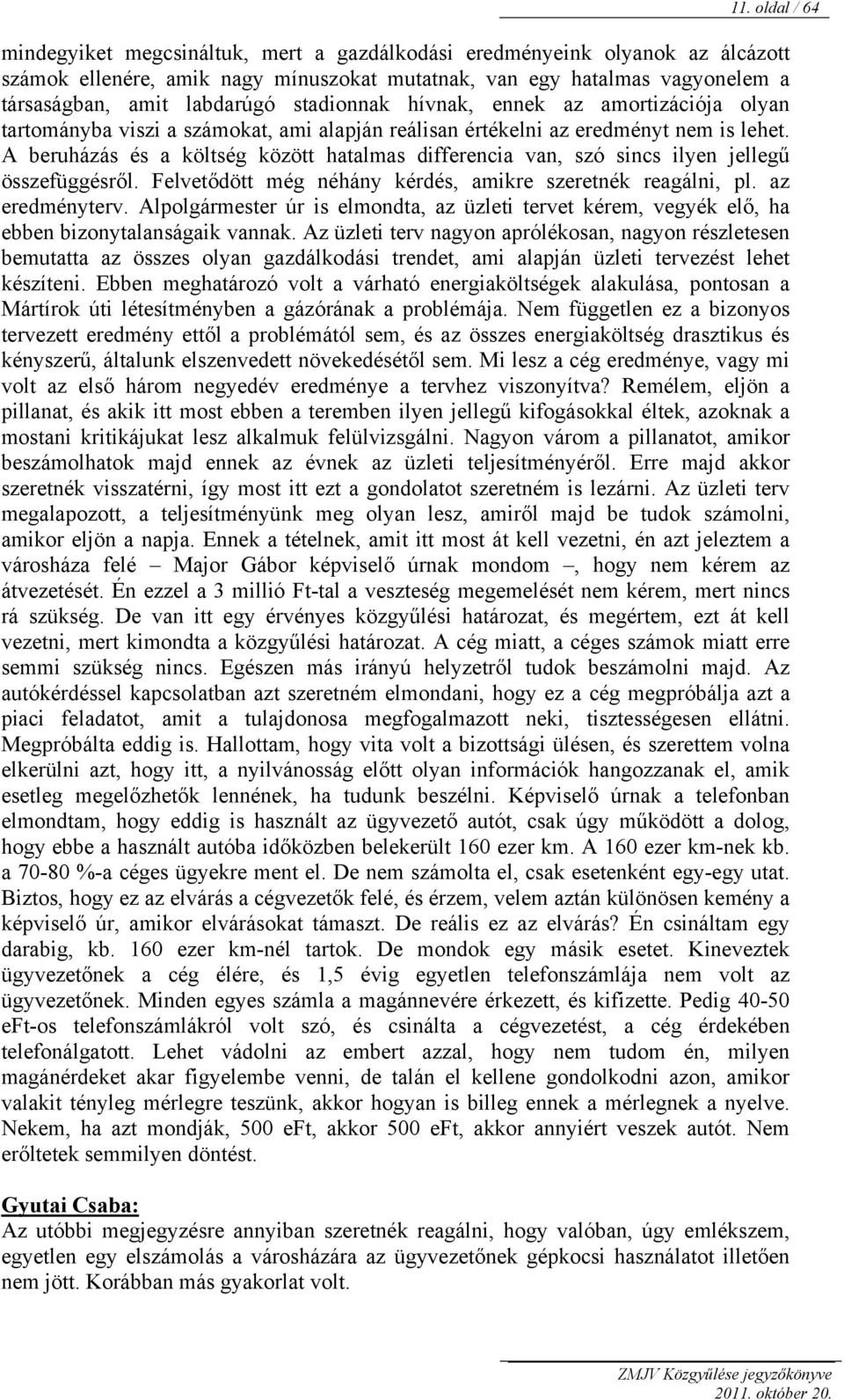 A beruházás és a költség között hatalmas differencia van, szó sincs ilyen jellegű összefüggésről. Felvetődött még néhány kérdés, amikre szeretnék reagálni, pl. az eredményterv.