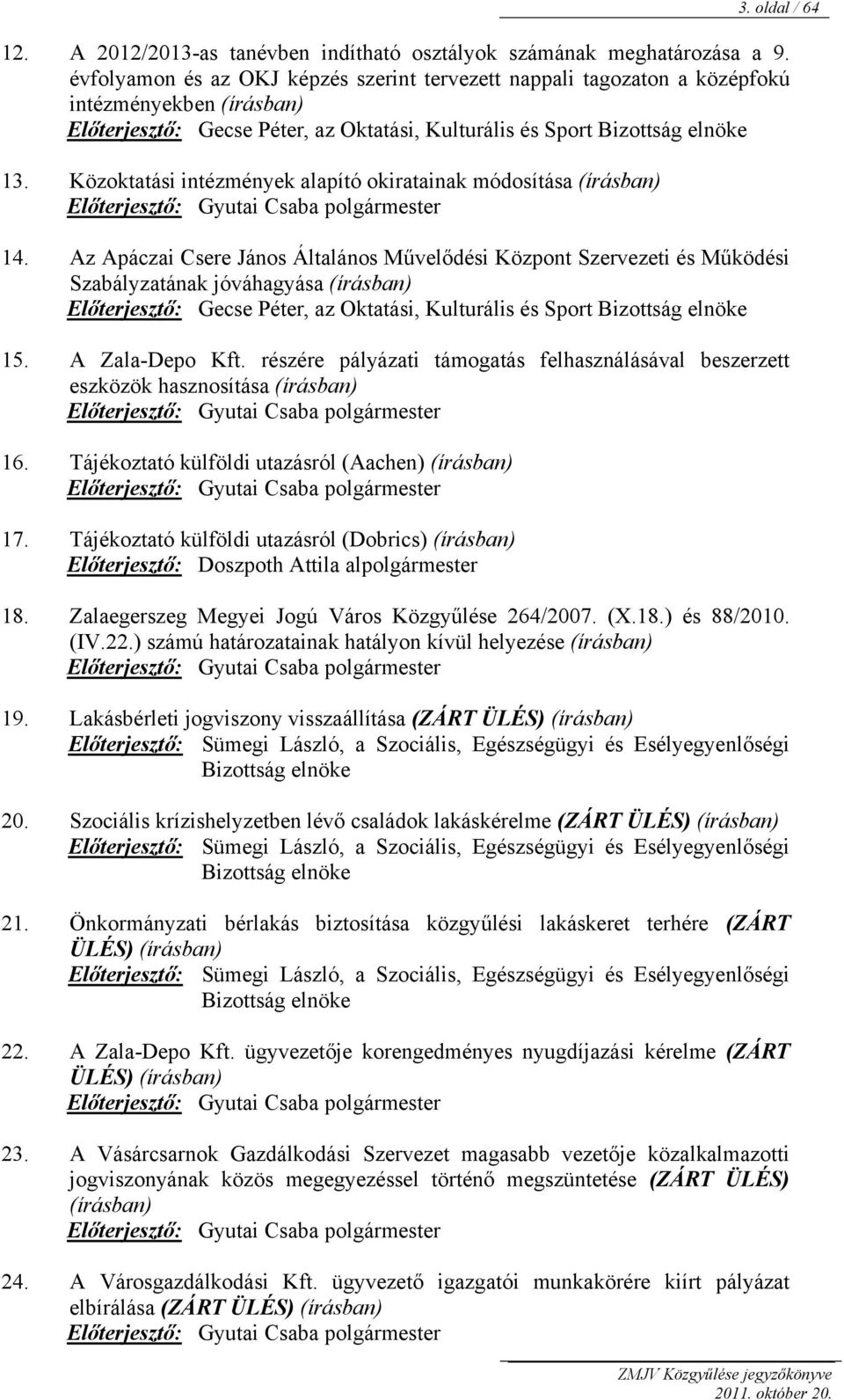 Oktatási, Kulturális és Sport Bizottság elnöke 13. Közoktatási intézmények alapító okiratainak módosítása (írásban) Előterjesztő: Gyutai Csaba polgármester 14.