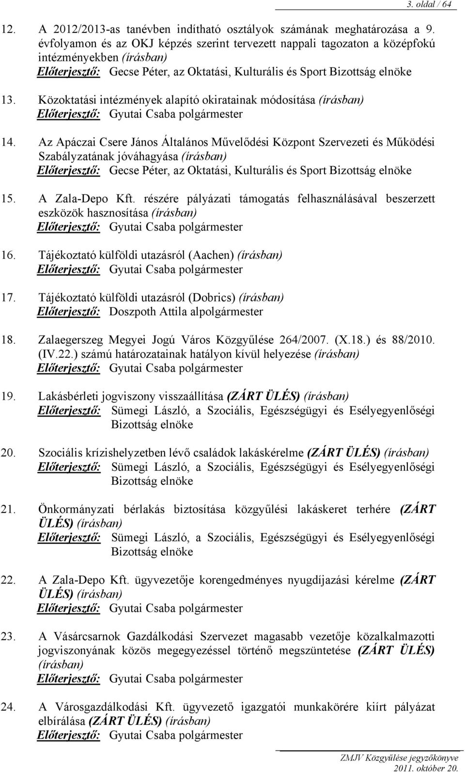 Oktatási, Kulturális és Sport Bizottság elnöke 13. Közoktatási intézmények alapító okiratainak módosítása (írásban) Előterjesztő: Gyutai Csaba polgármester 14.