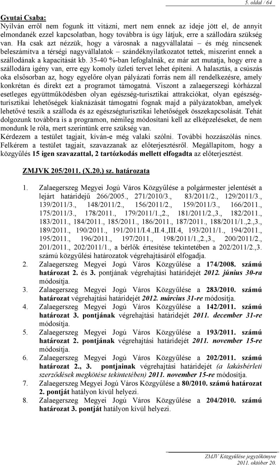 35-40 %-ban lefoglalnák, ez már azt mutatja, hogy erre a szállodára igény van, erre egy komoly üzleti tervet lehet építeni.