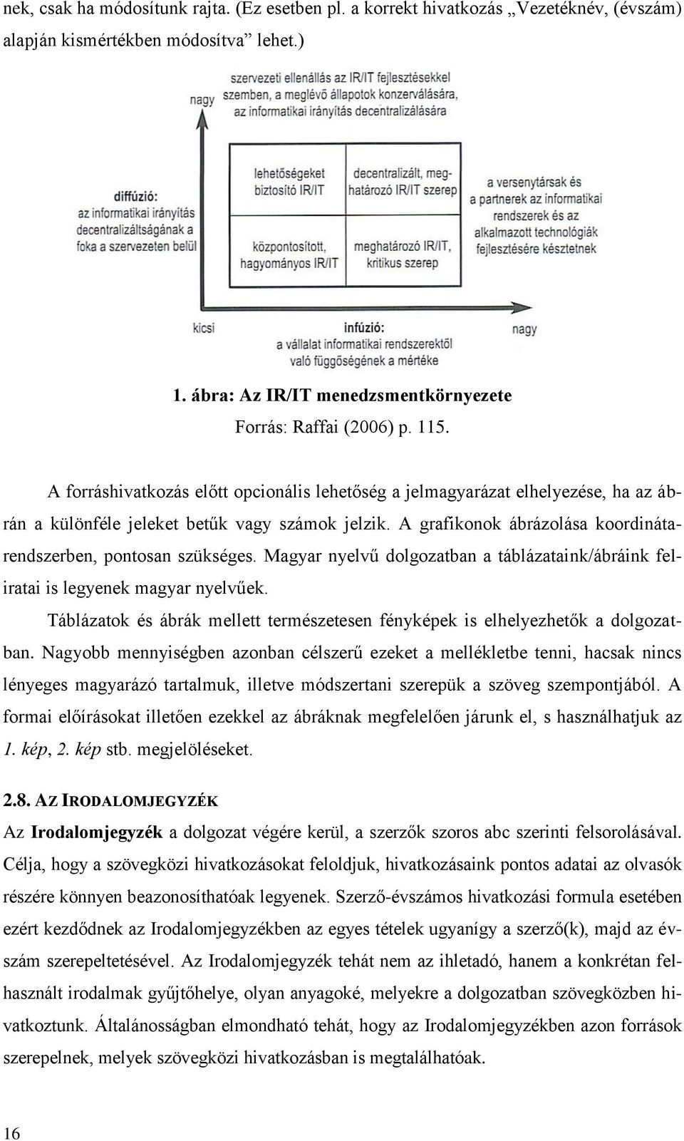 Magyar nyelvű dolgozatban a táblázataink/ábráink feliratai is legyenek magyar nyelvűek. Táblázatok és ábrák mellett természetesen fényképek is elhelyezhetők a dolgozatban.