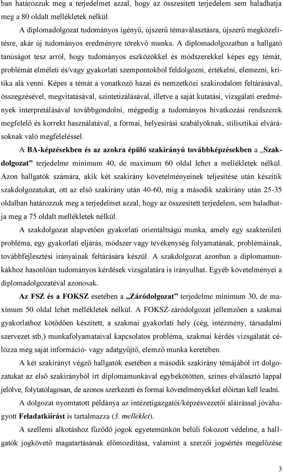 A diplomadolgozatban a hallgató tanúságot tesz arról, hogy tudományos eszközökkel és módszerekkel képes egy témát, problémát elméleti és/vagy gyakorlati szempontokból feldolgozni, értékelni,