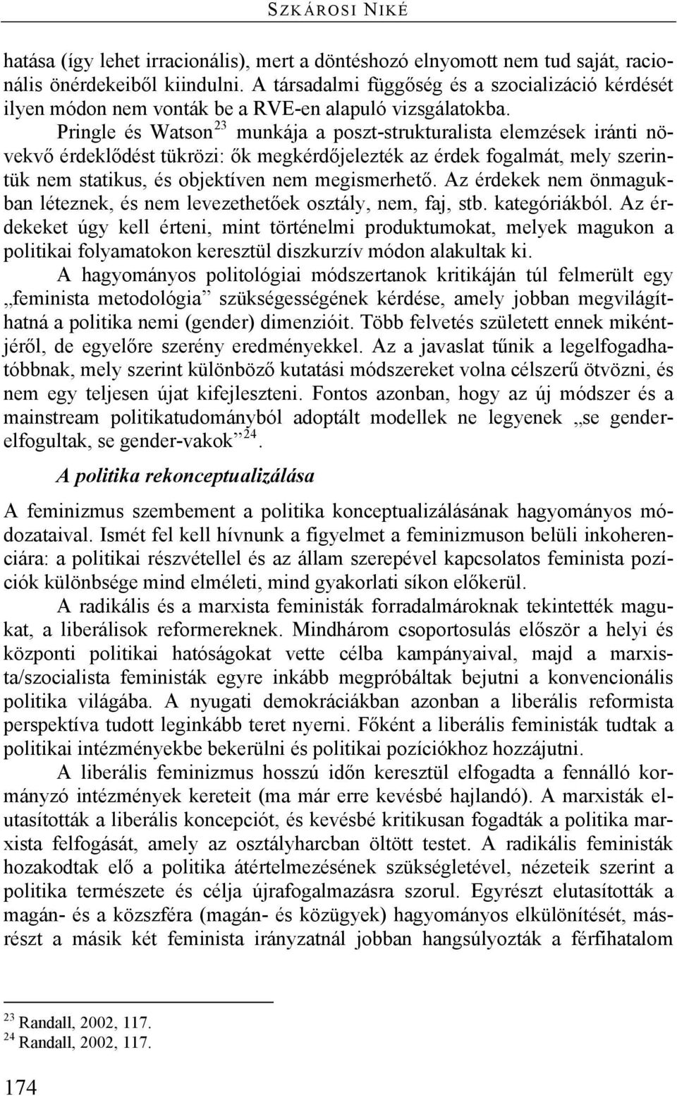 Pringle és Watson 23 munkája a poszt-strukturalista elemzések iránti növekvő érdeklődést tükrözi: ők megkérdőjelezték az érdek fogalmát, mely szerintük nem statikus, és objektíven nem megismerhető.