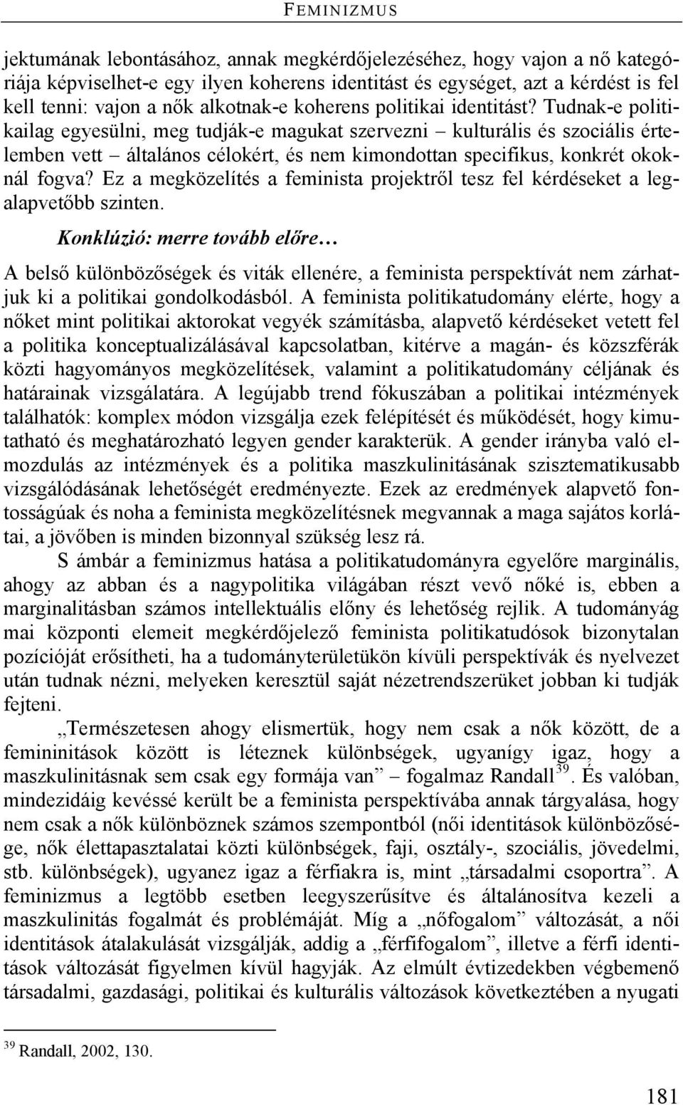 Tudnak-e politikailag egyesülni, meg tudják-e magukat szervezni kulturális és szociális értelemben vett általános célokért, és nem kimondottan specifikus, konkrét okoknál fogva?
