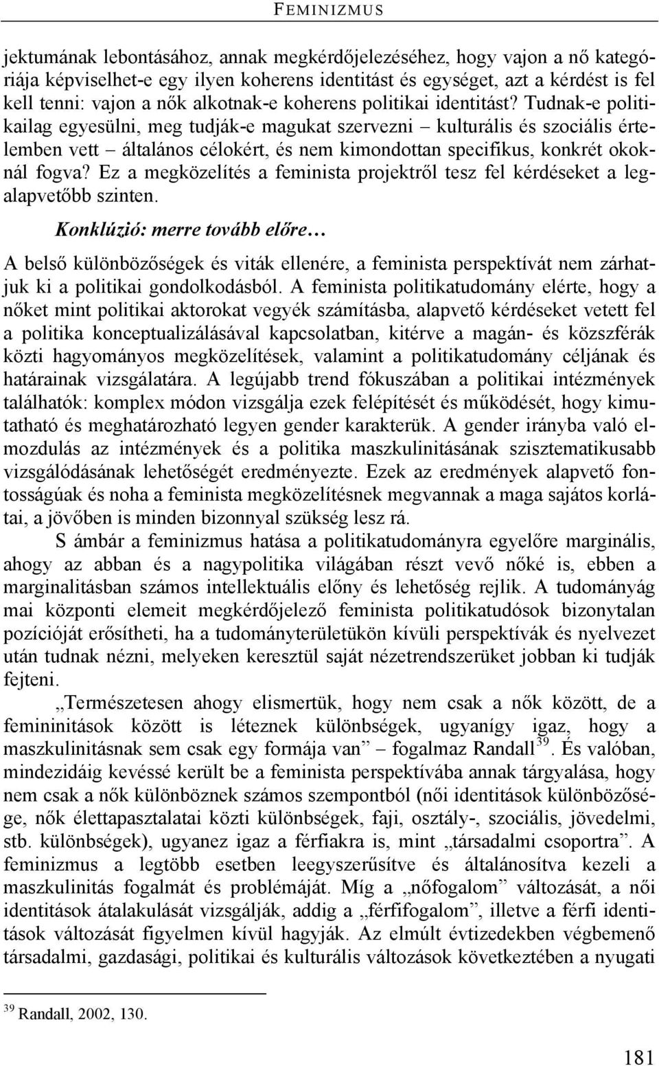 Tudnak-e politikailag egyesülni, meg tudják-e magukat szervezni kulturális és szociális értelemben vett általános célokért, és nem kimondottan specifikus, konkrét okoknál fogva?