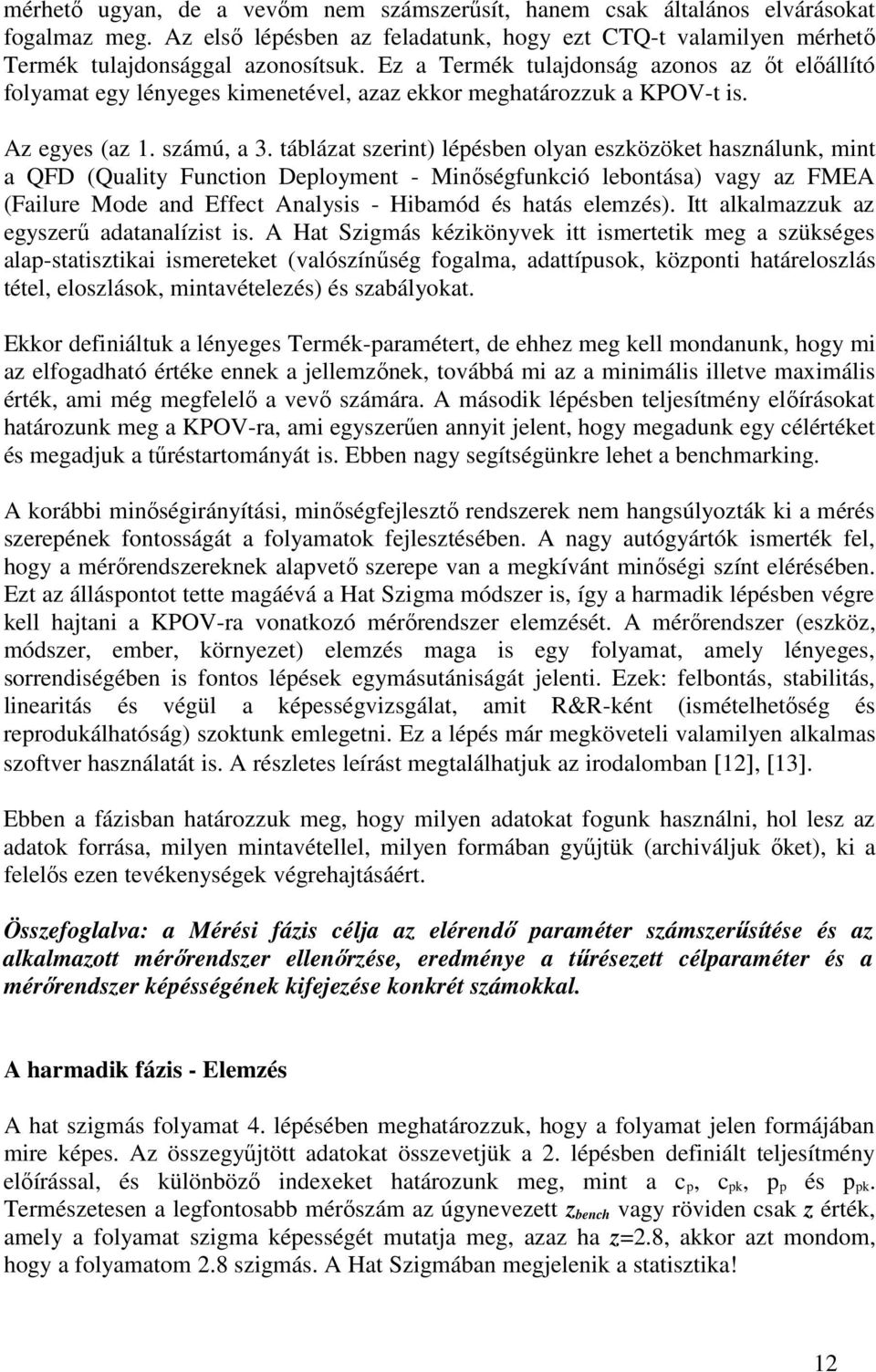 táblázat szerint) lépésben olyan eszközöket használunk, mint a QFD (Quality Function Deployment - Minőségfunkció lebontása) vagy az FMEA (Failure Mode and Effect Analysis - Hibamód és hatás elemzés).