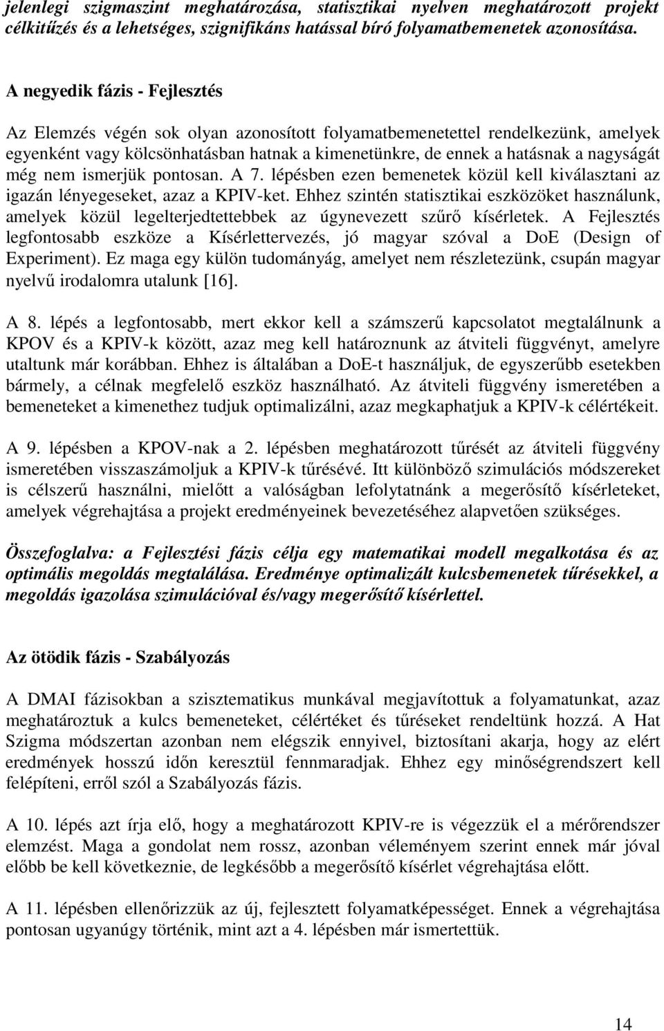 még nem ismerjük pontosan. A 7. lépésben ezen bemenetek közül kell kiválasztani az igazán lényegeseket, azaz a KPIV-ket.