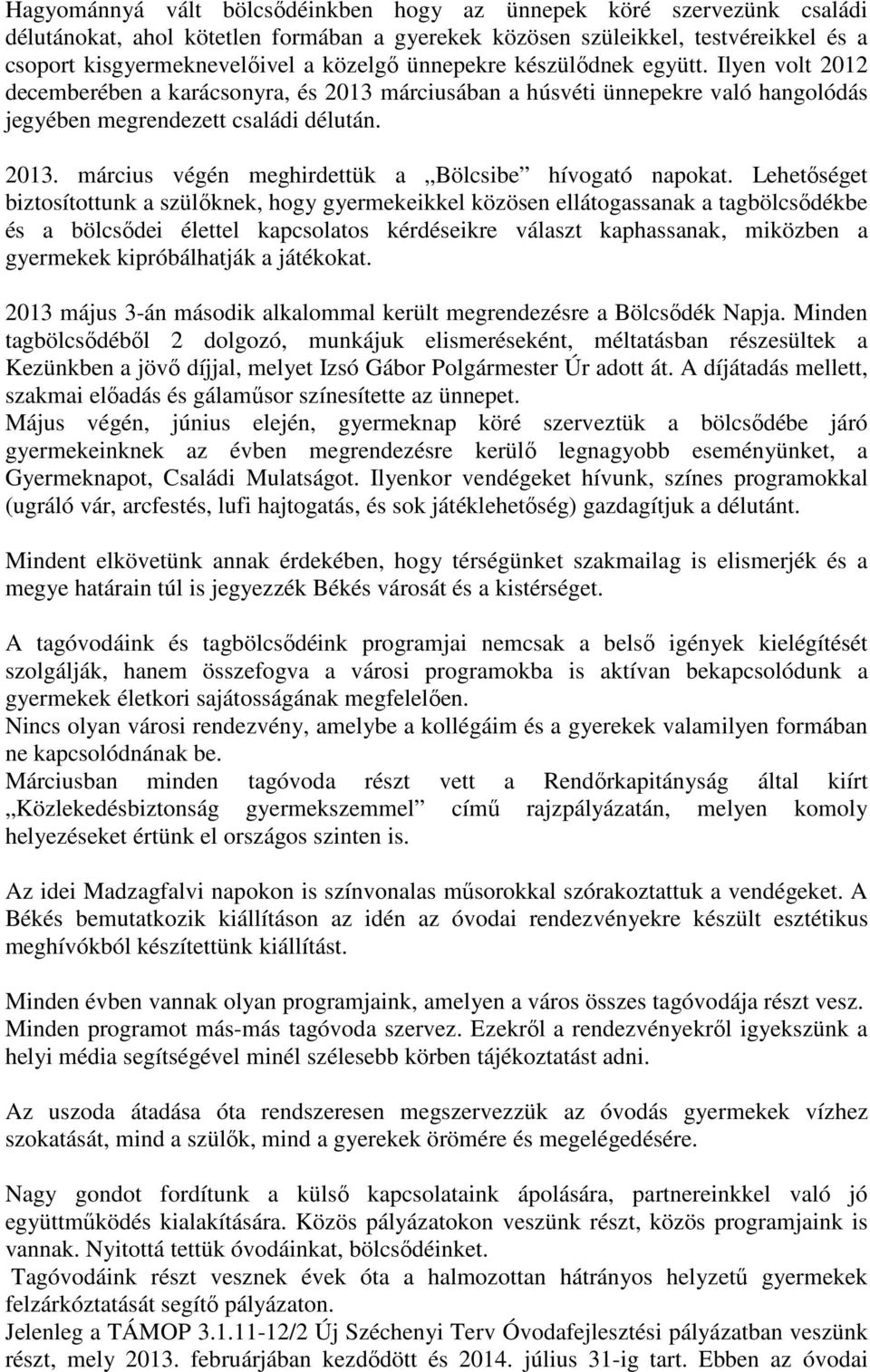 Lehetőséget biztosítottunk a szülőknek, hogy gyermekeikkel közösen ellátogassanak a tagbölcsődékbe és a bölcsődei élettel kapcsolatos kérdéseikre választ kaphassanak, miközben a gyermekek