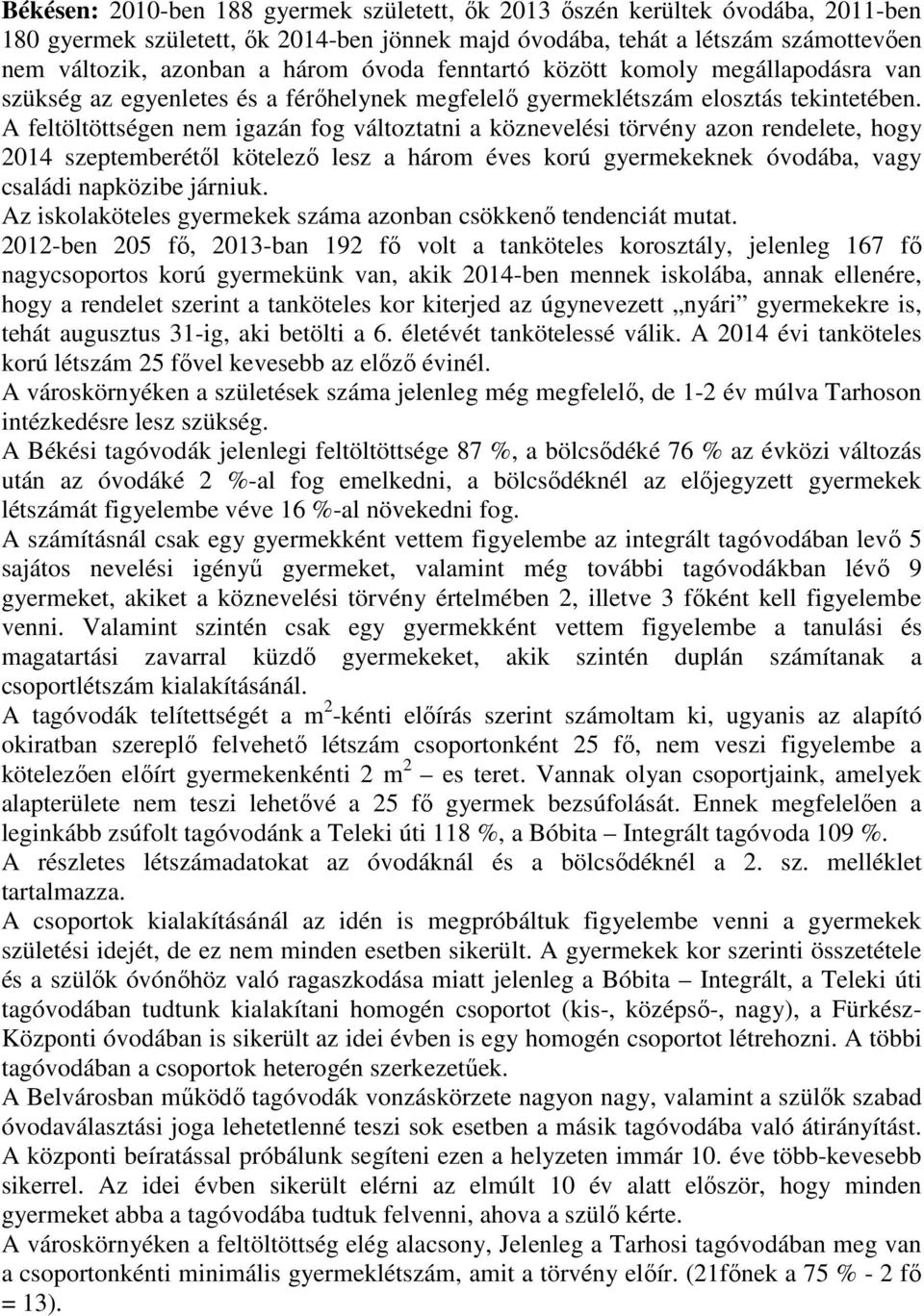 A feltöltöttségen nem igazán fog változtatni a köznevelési törvény azon rendelete, hogy 2014 szeptemberétől kötelező lesz a három éves korú gyermekeknek óvodába, vagy családi napközibe járniuk.