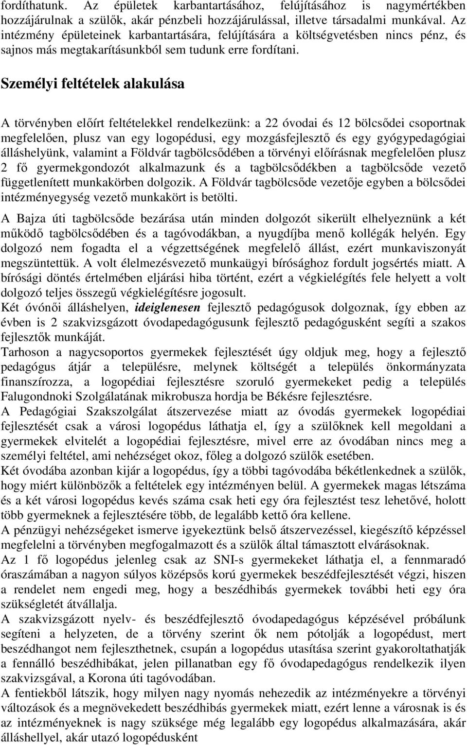 Személyi feltételek alakulása A törvényben előírt feltételekkel rendelkezünk: a 22 óvodai és 12 bölcsődei csoportnak megfelelően, plusz van egy logopédusi, egy mozgásfejlesztő és egy gyógypedagógiai