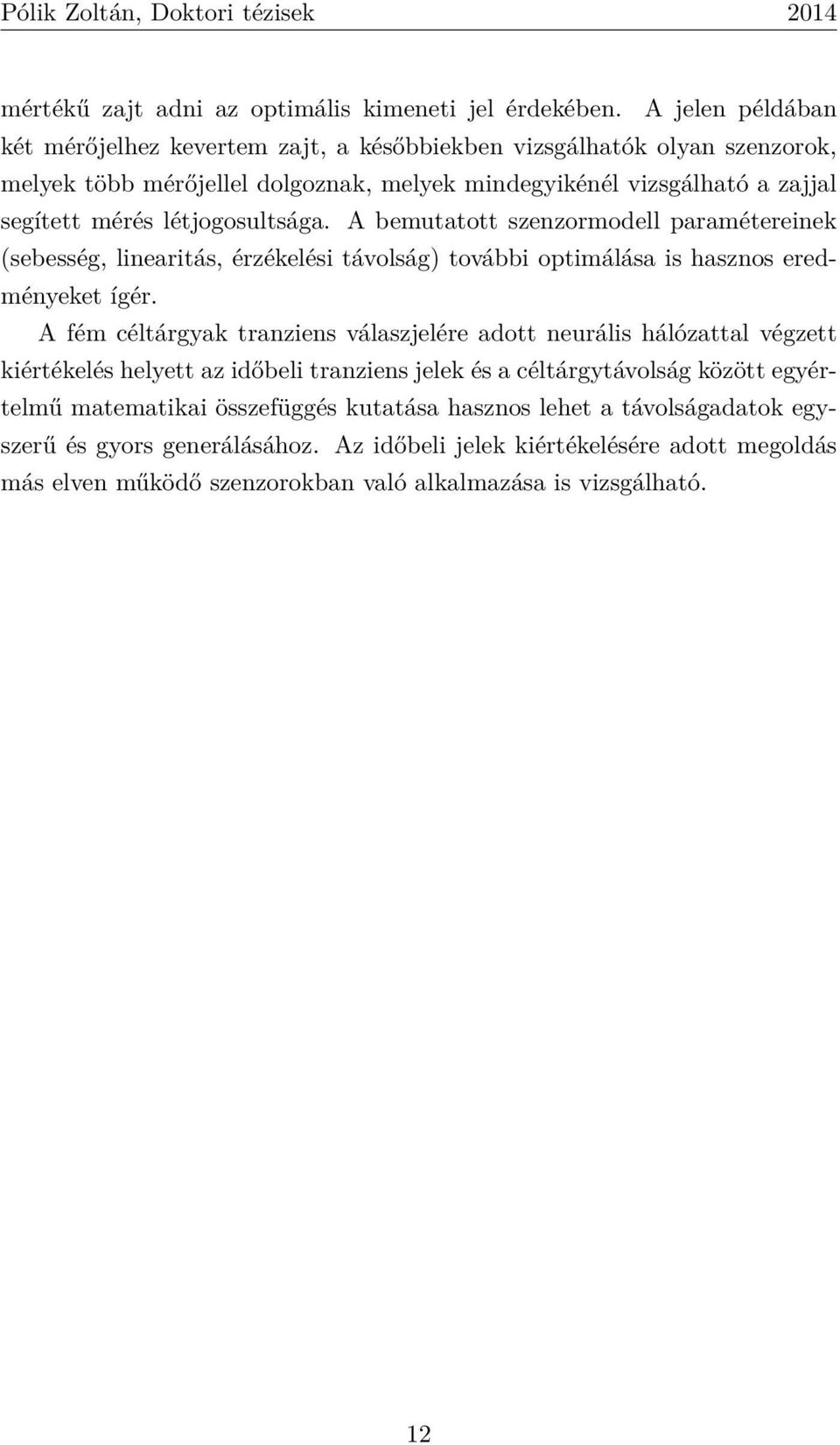 létjogosultsága. A bemutatott szenzormodell paramétereinek (sebesség, linearitás, érzékelési távolság) további optimálása is hasznos eredményeket ígér.