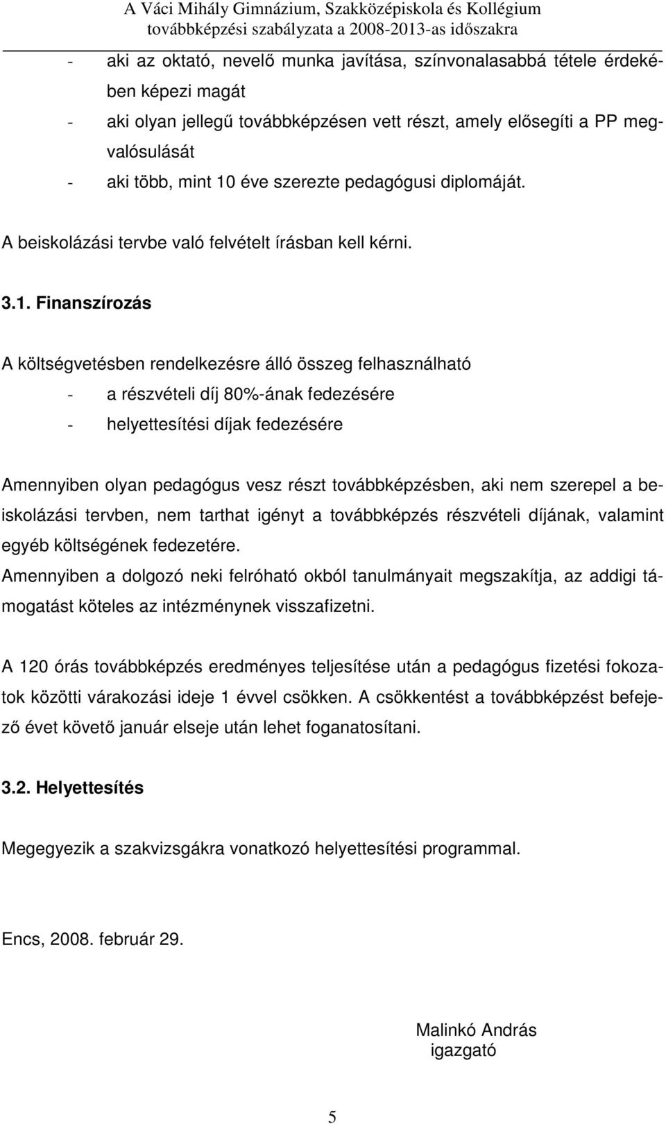Finanszírozás A költségvetésben rendelkezésre álló összeg felhasználható - a részvételi díj 80%-ának fedezésére - helyettesítési díjak fedezésére Amennyiben olyan pedagógus vesz részt