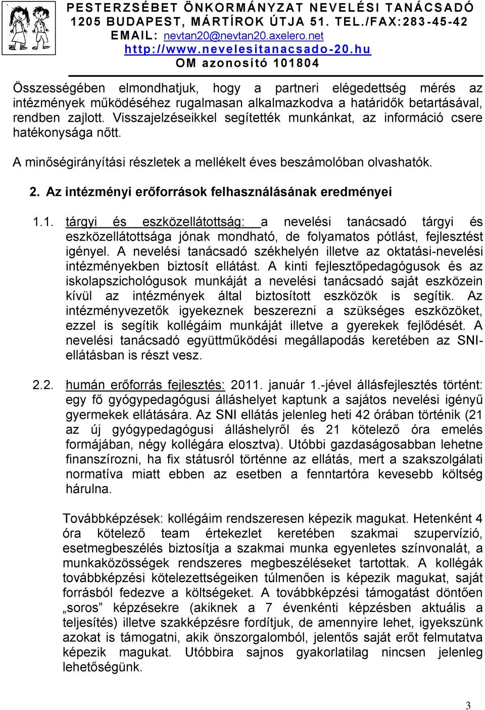 Az intézményi erőforrások felhasználásának eredményei 1.1. tárgyi és eszközellátottság: a nevelési tanácsadó tárgyi és eszközellátottsága jónak mondható, de folyamatos pótlást, fejlesztést igényel.