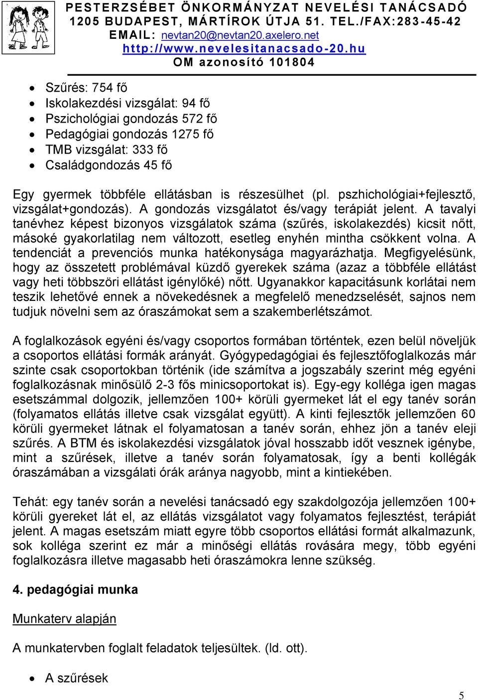 A tavalyi tanévhez képest bizonyos vizsgálatok száma (szűrés, iskolakezdés) kicsit nőtt, másoké gyakorlatilag nem változott, esetleg enyhén mintha csökkent volna.