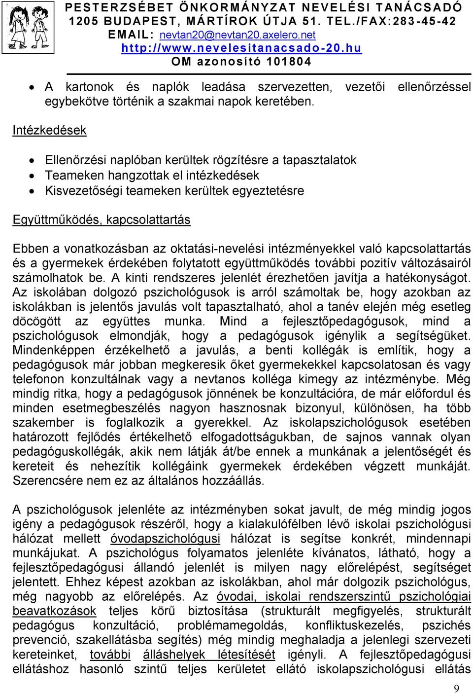 vonatkozásban az oktatási-nevelési intézményekkel való kapcsolattartás és a gyermekek érdekében folytatott együttműködés további pozitív változásairól számolhatok be.