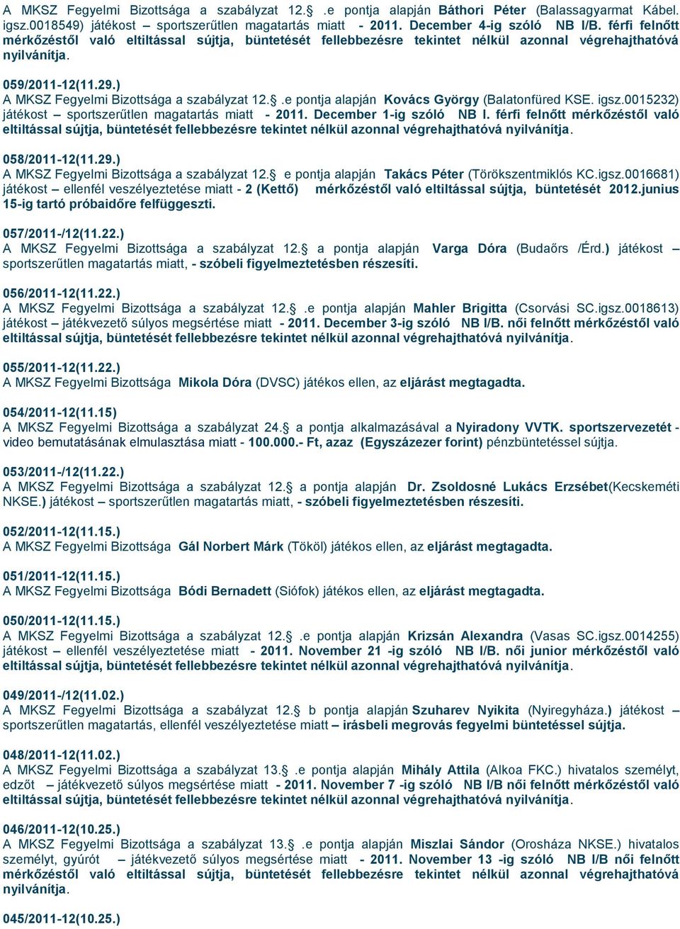 December 1-ig szóló NB I. férfi felnőtt mérkőzéstől való 058/2011-12(11.29.) A MKSZ Fegyelmi Bizottsága a szabályzat 12. e pontja alapján Takács Péter (Törökszentmiklós KC.igsz.