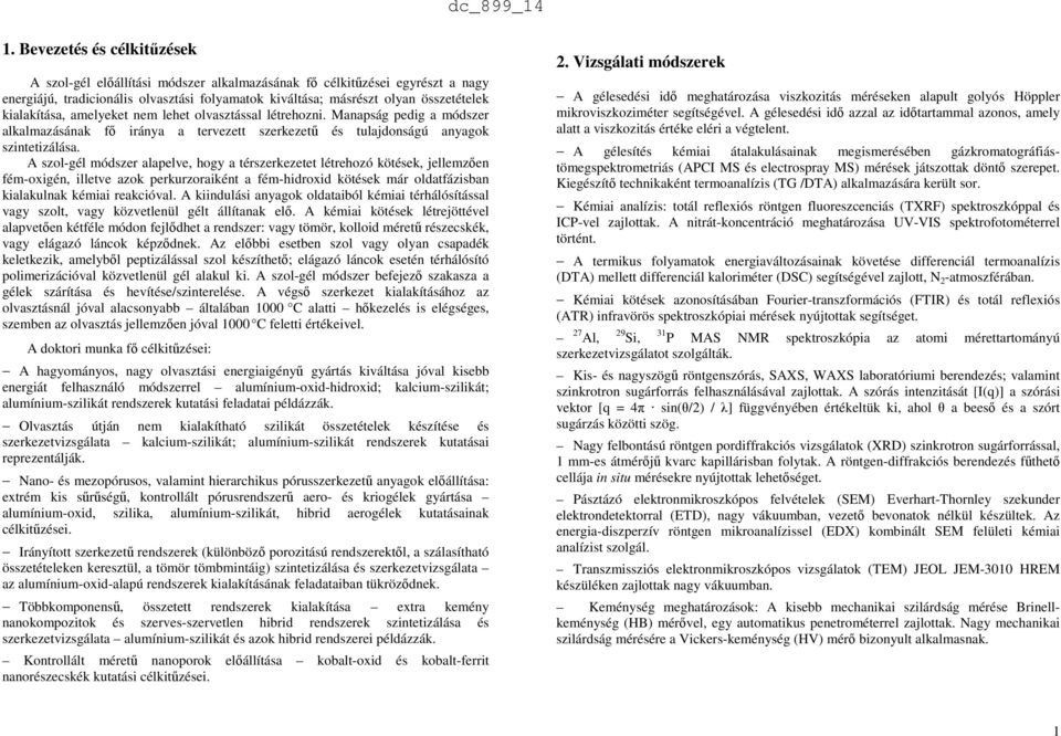 A szol-gél módszer alapelve, hogy a térszerkezetet létrehozó kötések, jellemzően fém-oxigén, illetve azok perkurzoraiként a fém-hidroxid kötések már oldatfázisban kialakulnak kémiai reakcióval.