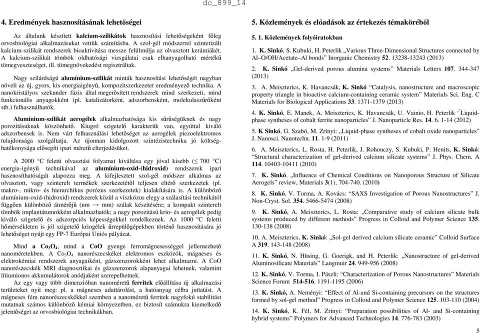 A kalcium-szilikát tömbök oldhatósági vizsgálatai csak elhanyagolható mértékű tömegveszteséget, ill. tömegnövekedést regisztráltak.