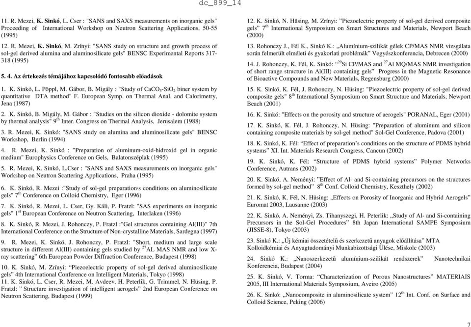 Az értekezés témájához kapcsolódó fontosabb előadások 1. K. Sinkó, L. Pöppl, M. Gábor, B. Migály : "Study of CaCO 3 -SiO 2 biner system by quantitative DTA method" F. European Symp. on Thermal Anal.