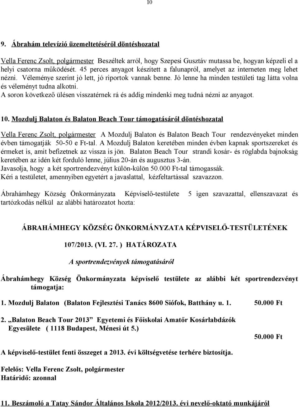 Jó lenne ha minden testületi tag látta volna és véleményt tudna alkotni. A soron következő ülésen visszatérnek rá és addig mindenki meg tudná nézni az anyagot. 10.