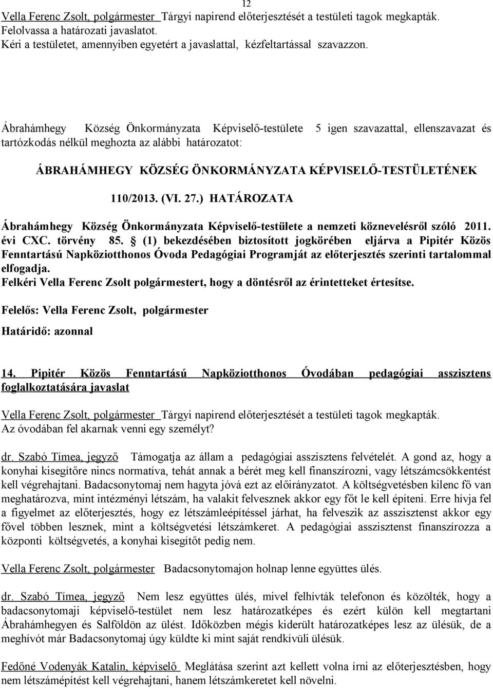 (1) bekezdésében biztosított jogkörében eljárva a Pipitér Közös Fenntartású Napköziotthonos Óvoda Pedagógiai Programját az előterjesztés szerinti tartalommal elfogadja.