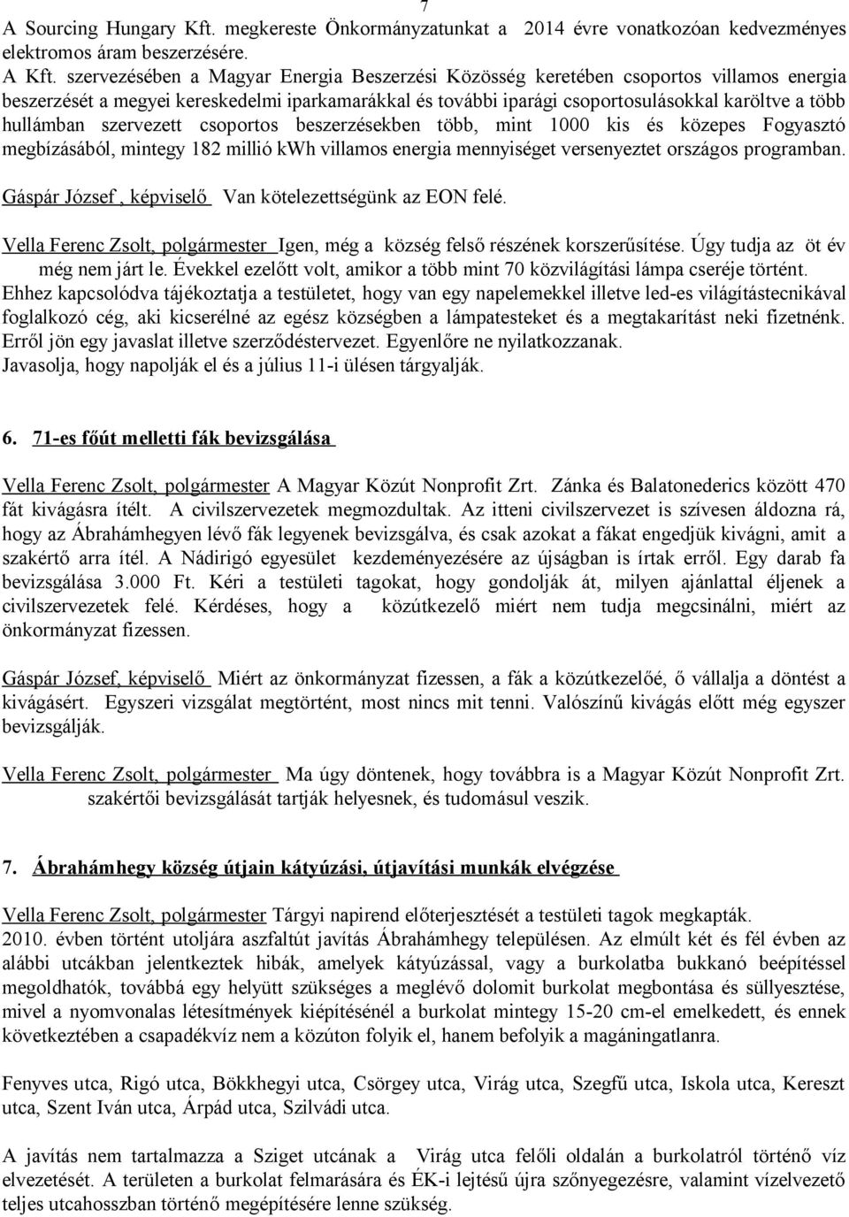 hullámban szervezett csoportos beszerzésekben több, mint 1000 kis és közepes Fogyasztó megbízásából, mintegy 182 millió kwh villamos energia mennyiséget versenyeztet országos programban.