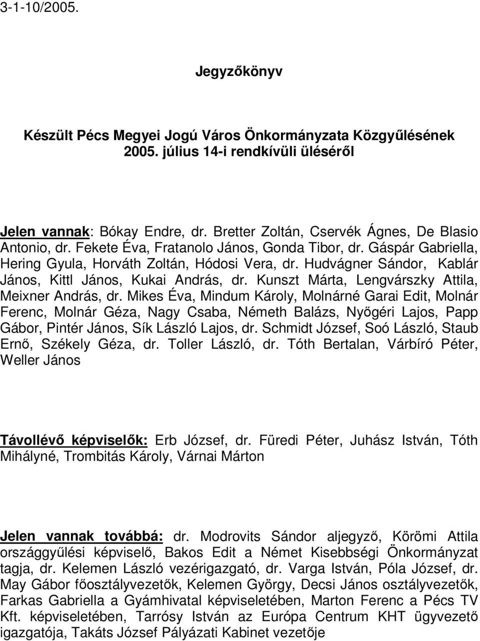 Hudvágner Sándor, Kablár János, Kittl János, Kukai András, dr. Kunszt Márta, Lengvárszky Attila, Meixner András, dr.