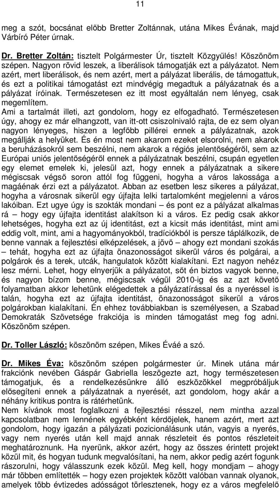 Nem azért, mert liberálisok, és nem azért, mert a pályázat liberális, de támogattuk, és ezt a politikai támogatást ezt mindvégig megadtuk a pályázatnak és a pályázat íróinak.