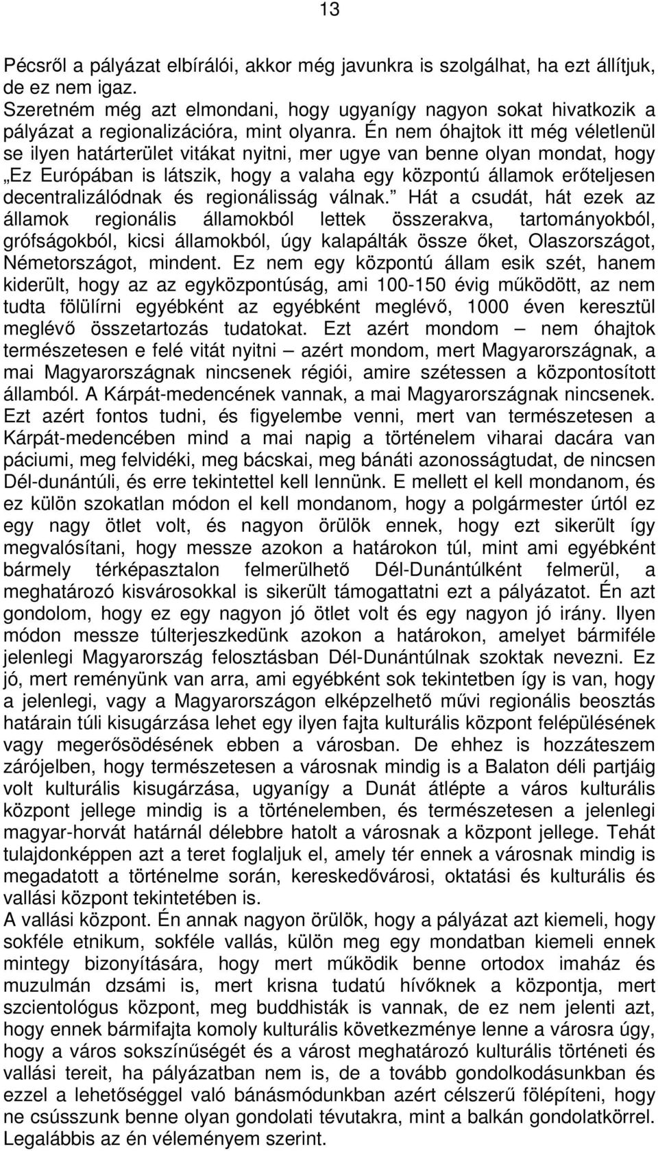 Én nem óhajtok itt még véletlenül se ilyen határterület vitákat nyitni, mer ugye van benne olyan mondat, hogy Ez Európában is látszik, hogy a valaha egy központú államok erőteljesen