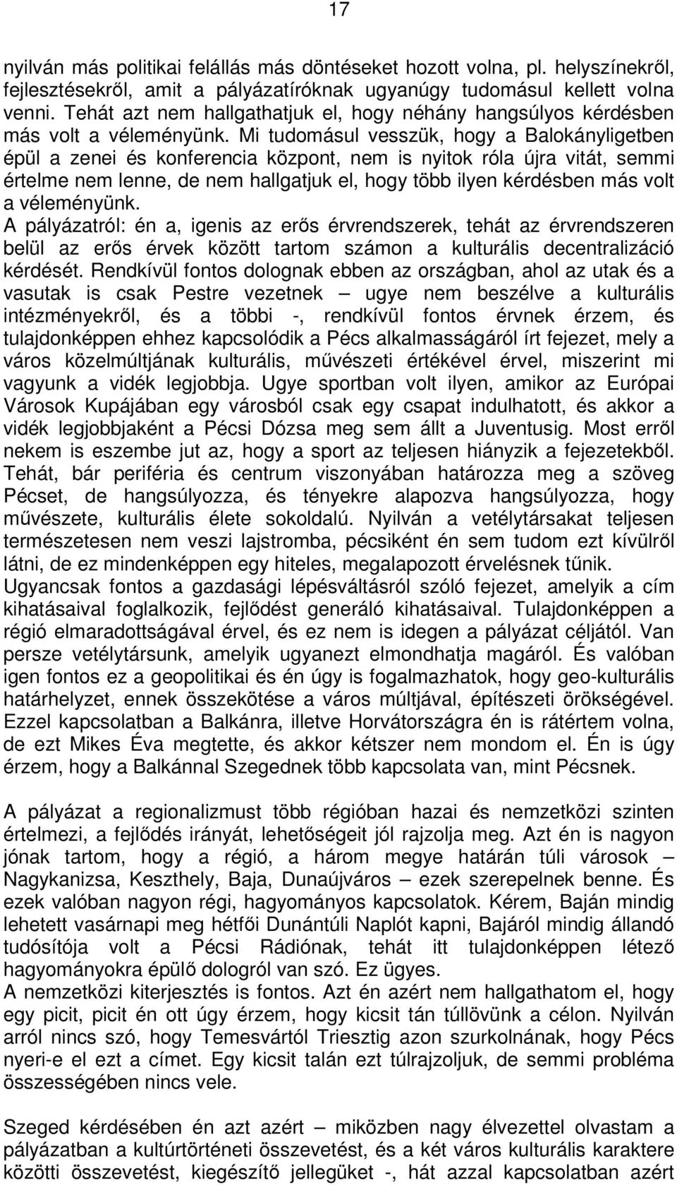 Mi tudomásul vesszük, hogy a Balokányligetben épül a zenei és konferencia központ, nem is nyitok róla újra vitát, semmi értelme nem lenne, de nem hallgatjuk el, hogy több ilyen kérdésben más volt a
