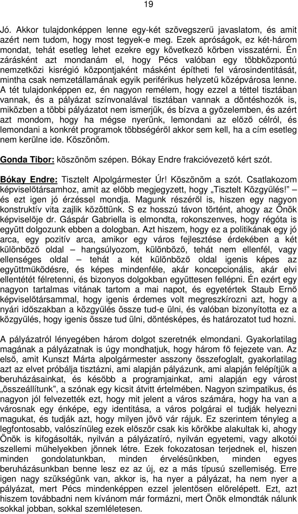 Én zárásként azt mondanám el, hogy Pécs valóban egy többközpontú nemzetközi kisrégió központjaként másként építheti fel városindentitását, mintha csak nemzetállamának egyik periférikus helyzetű