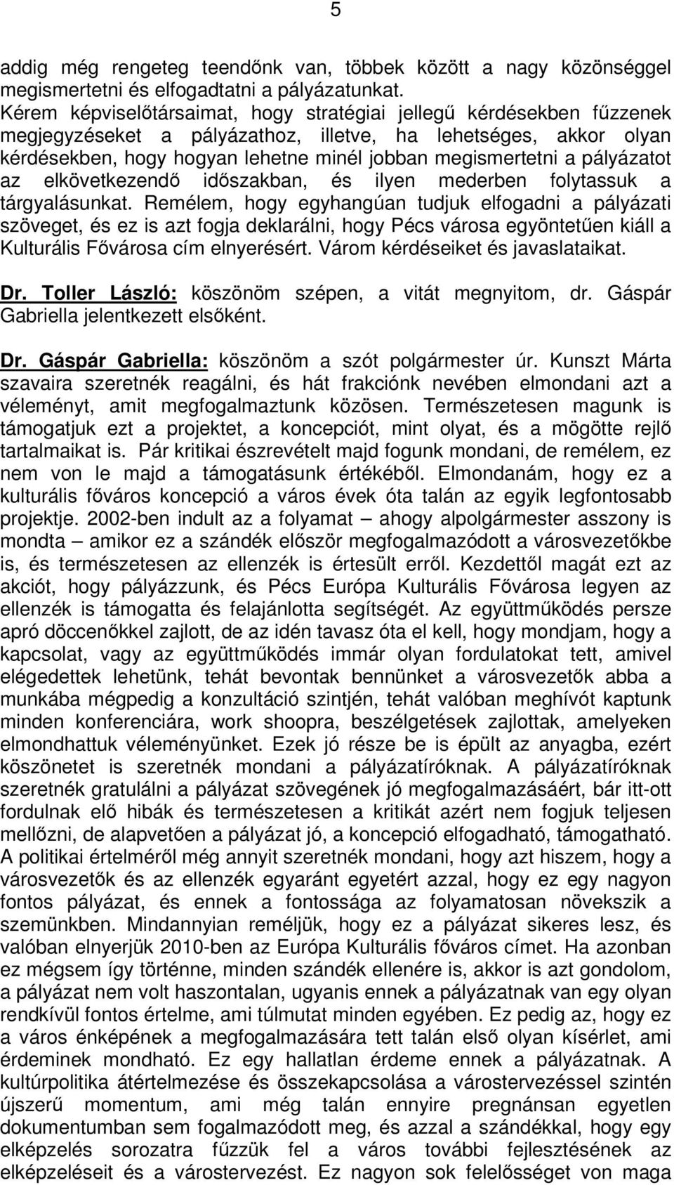 pályázatot az elkövetkezendő időszakban, és ilyen mederben folytassuk a tárgyalásunkat.