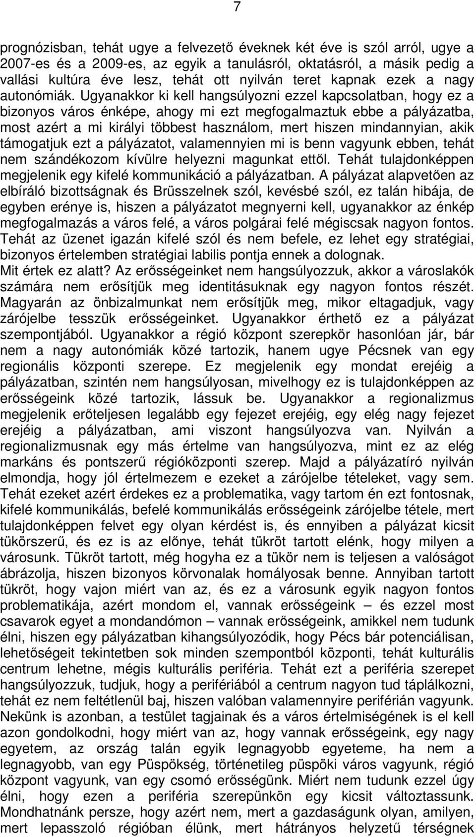Ugyanakkor ki kell hangsúlyozni ezzel kapcsolatban, hogy ez a bizonyos város énképe, ahogy mi ezt megfogalmaztuk ebbe a pályázatba, most azért a mi királyi többest használom, mert hiszen mindannyian,