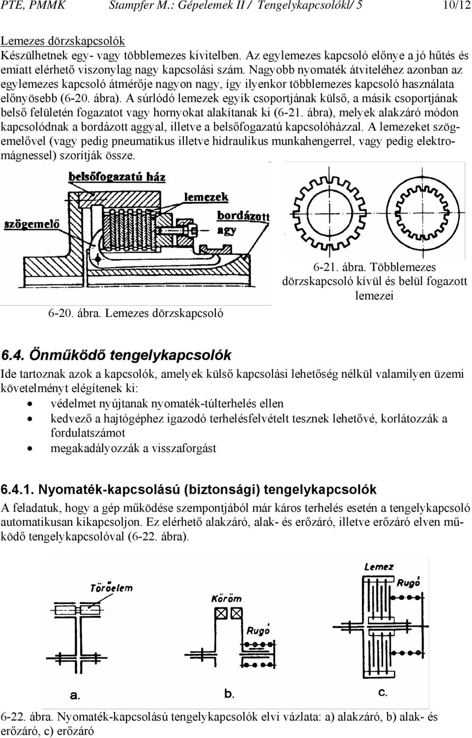 Nagyobb nyomaték átviteléhez azonban az egylemezes kapcsoló átmérője nagyon nagy, így ilyenkor többlemezes kapcsoló használata előnyösebb (6-20. ábra).