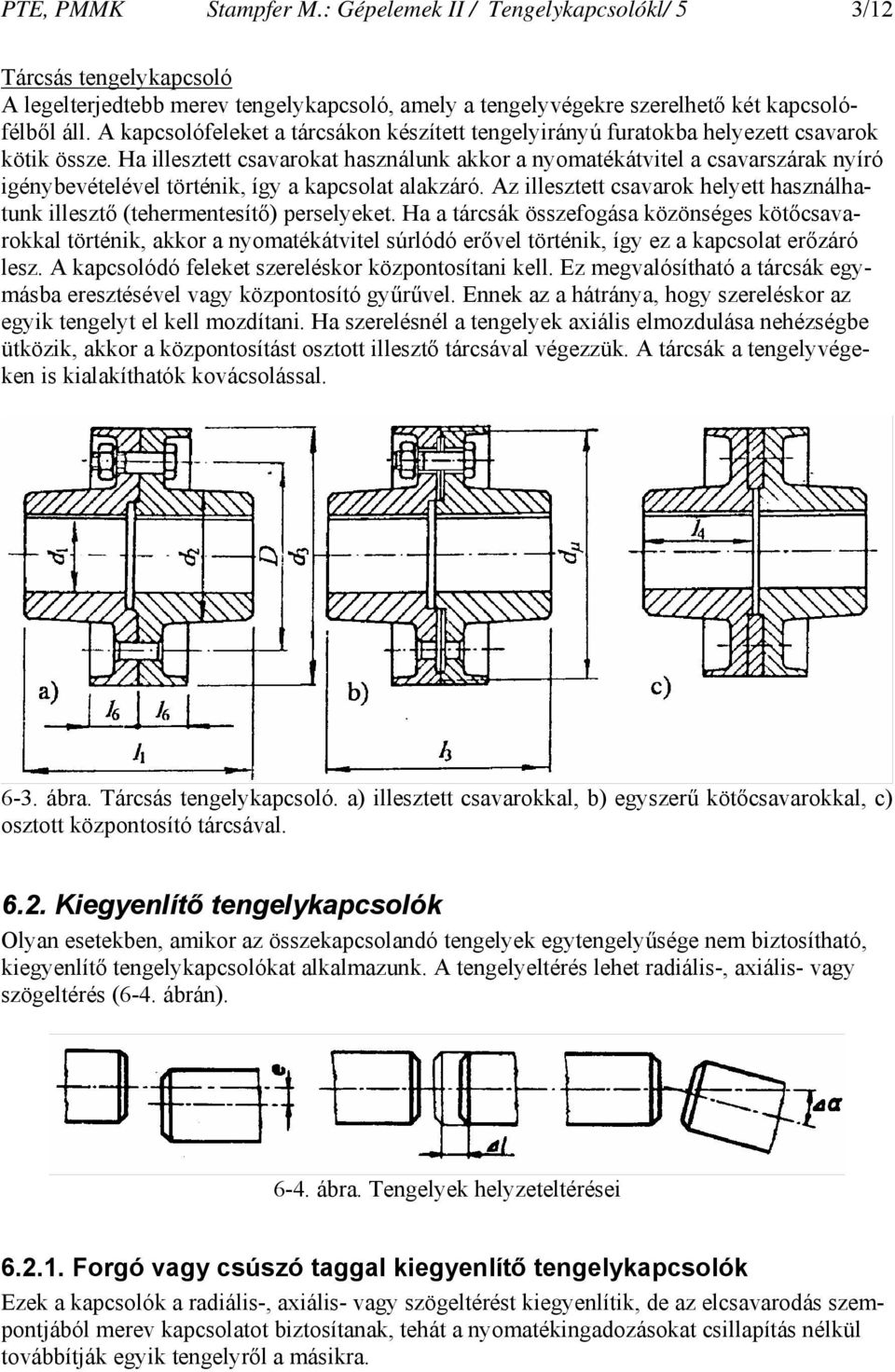 Ha illesztett csavarokat használunk akkor a nyomatékátvitel a csavarszárak nyíró igénybevételével történik, így a kapcsolat alakzáró.