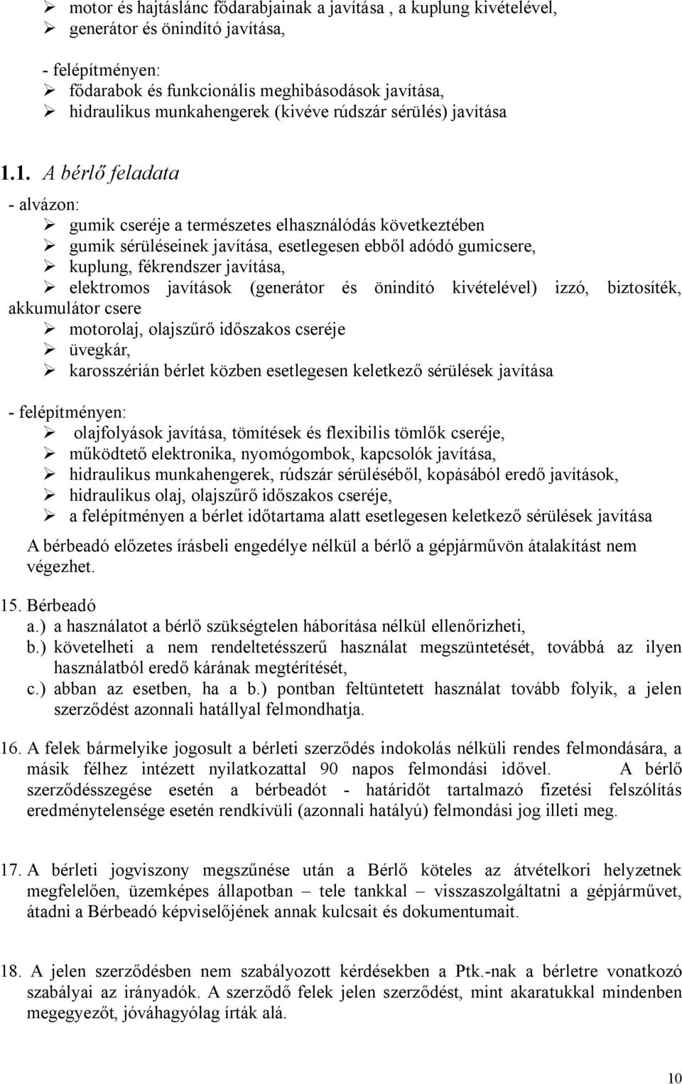 1. A bérlő feladata - alvázon: gumik cseréje a természetes elhasználódás következtében gumik sérüléseinek javítása, esetlegesen ebből adódó gumicsere, kuplung, fékrendszer javítása, elektromos