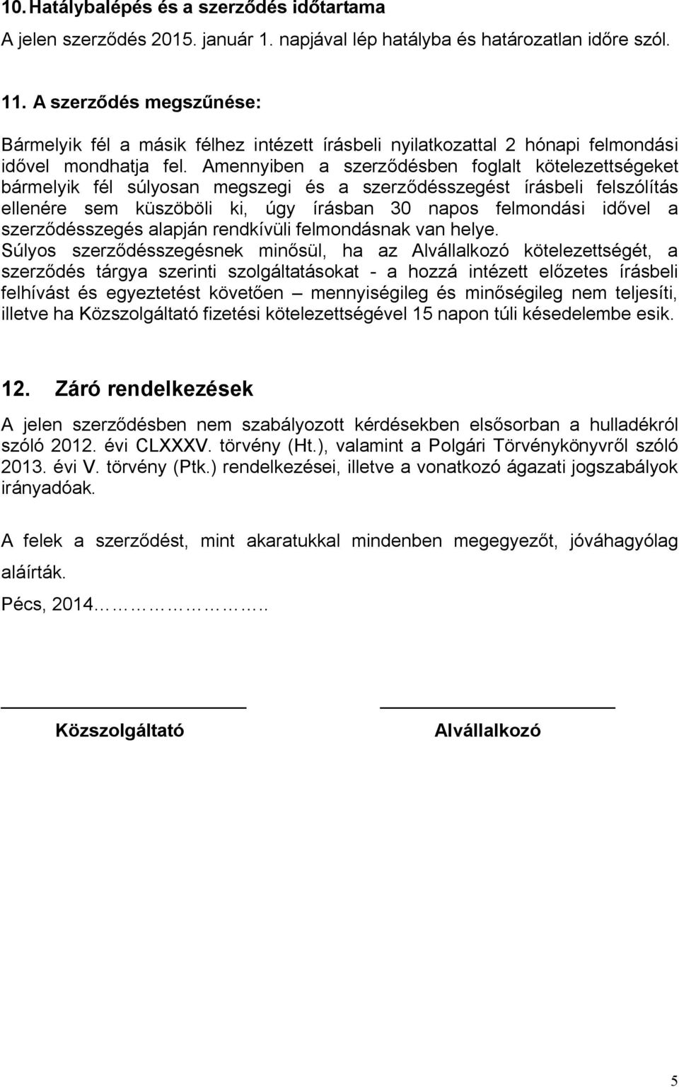 Amennyiben a szerződésben foglalt kötelezettségeket bármelyik fél súlyosan megszegi és a szerződésszegést írásbeli felszólítás ellenére sem küszöböli ki, úgy írásban 30 napos felmondási idővel a