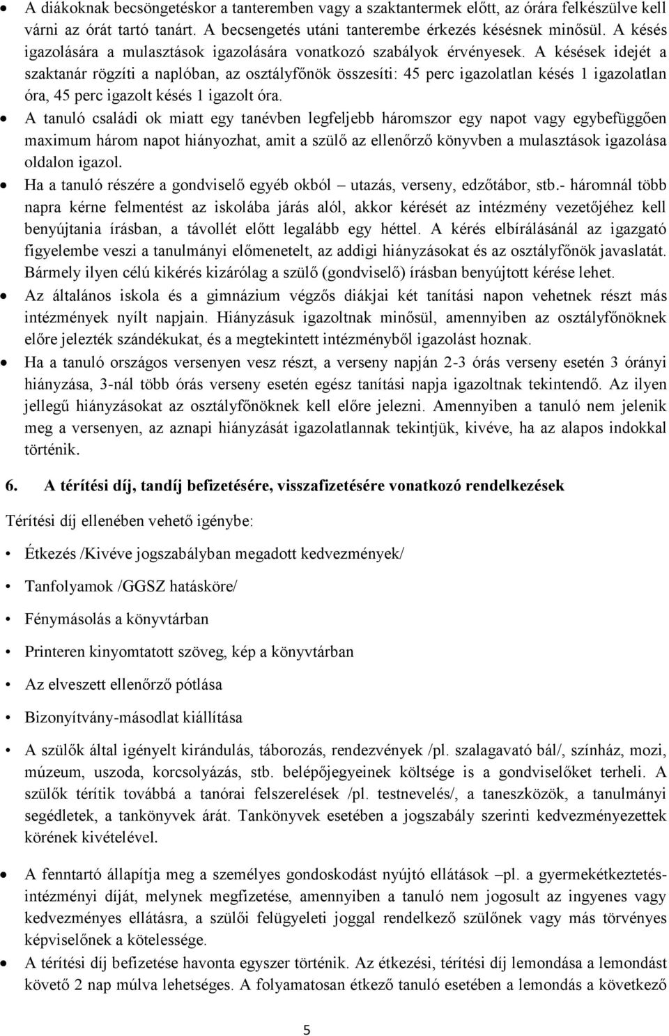 A késések idejét a szaktanár rögzíti a naplóban, az osztályfőnök összesíti: 45 perc igazolatlan késés 1 igazolatlan óra, 45 perc igazolt késés 1 igazolt óra.