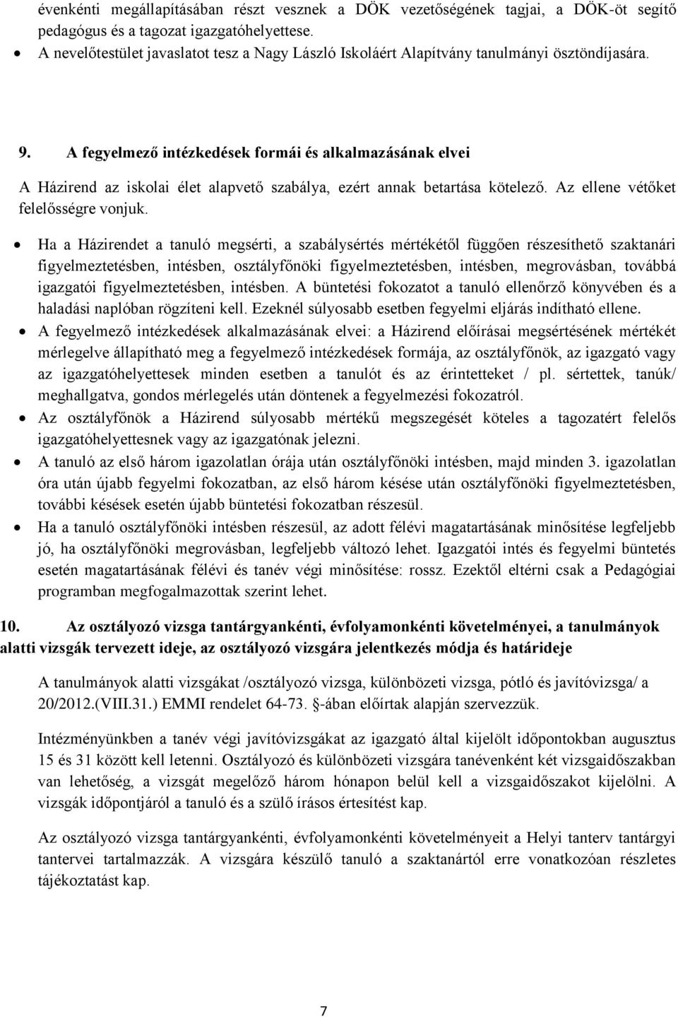 A fegyelmező intézkedések formái és alkalmazásának elvei A Házirend az iskolai élet alapvető szabálya, ezért annak betartása kötelező. Az ellene vétőket felelősségre vonjuk.