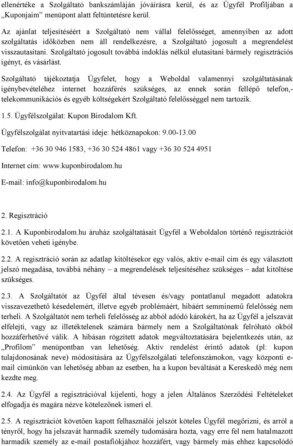 Szolgáltató jogosult továbbá indoklás nélkül elutasítani bármely regisztrációs igényt, és vásárlást.