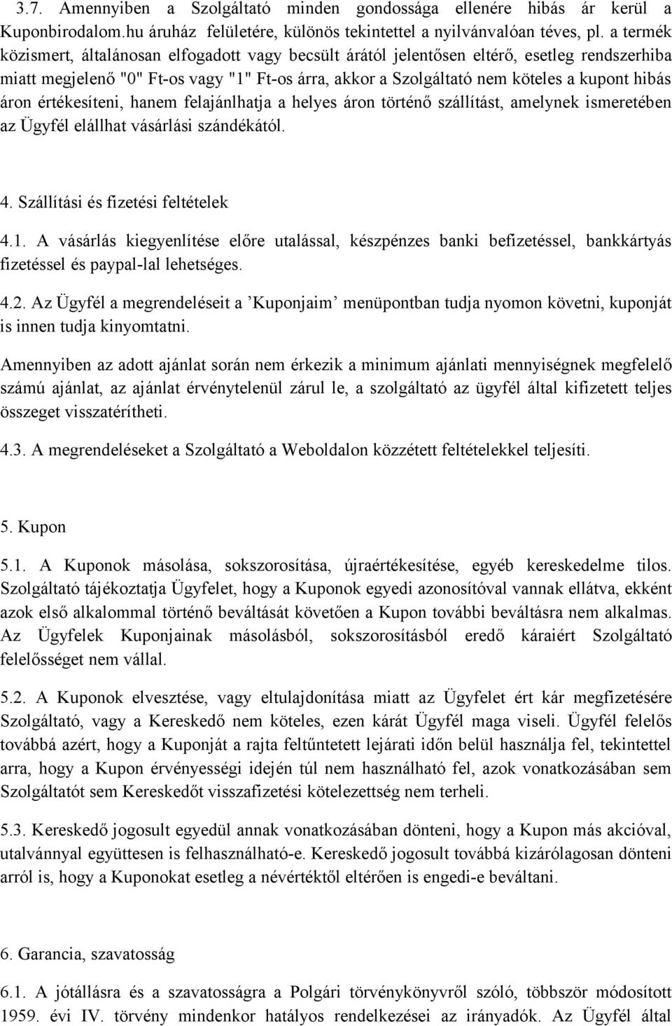 áron értékesíteni, hanem felajánlhatja a helyes áron történő szállítást, amelynek ismeretében az Ügyfél elállhat vásárlási szándékától. 4. Szállítási és fizetési feltételek 4.1.