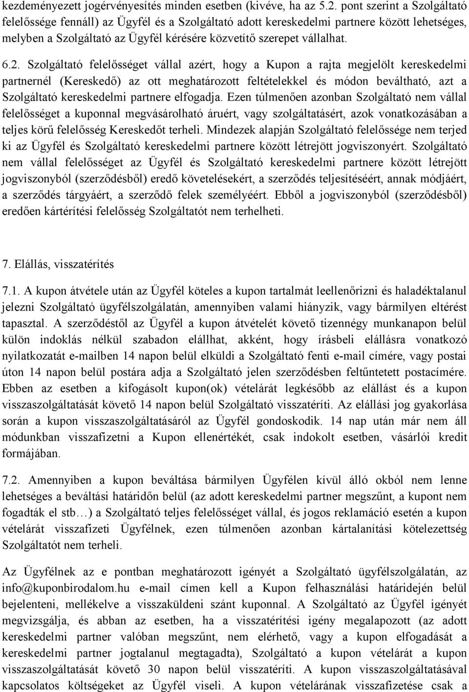 Szolgáltató felelősséget vállal azért, hogy a Kupon a rajta megjelölt kereskedelmi partnernél (Kereskedő) az ott meghatározott feltételekkel és módon beváltható, azt a Szolgáltató kereskedelmi