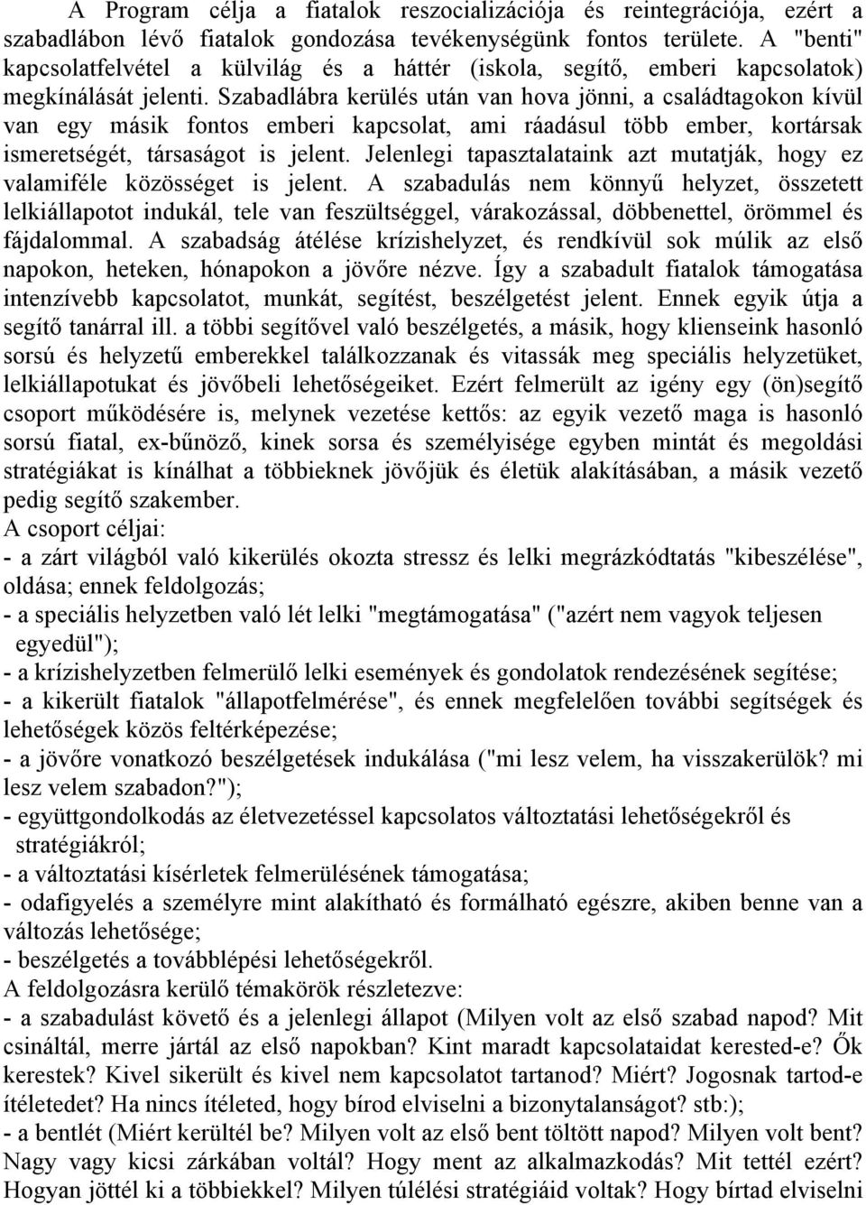 Szabadlábra kerülés után van hova jönni, a családtagokon kívül van egy másik fontos emberi kapcsolat, ami ráadásul több ember, kortársak ismeretségét, társaságot is jelent.