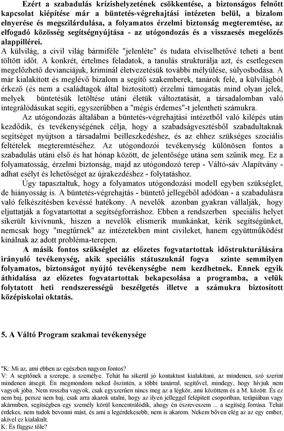 A külvilág, a civil világ bármiféle "jelenléte" és tudata elviselhetővé teheti a bent töltött időt.