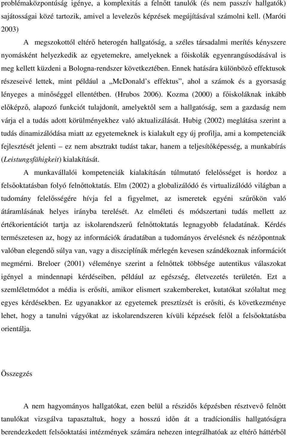 küzdeni a Bologna-rendszer következtében. Ennek hatására különböző effektusok részeseivé lettek, mint például a McDonald s effektus, ahol a számok és a gyorsaság lényeges a minőséggel ellentétben.